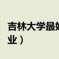 吉林大学最好专业排名（吉林大学最不好的专业）