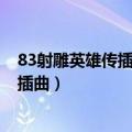 83射雕英雄传插曲《满江红》你还记得吗?（83射雕英雄传插曲）