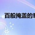 百般掩盖的意思和造句（百般掩盖的意思）