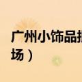 广州小饰品批发市场进货（广州小饰品批发市场）