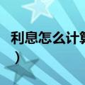 利息怎么计算公式是什么（利息怎么计算公式）