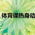 体育课热身动作图解（体育课热身运动图解）