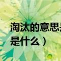淘汰的意思是什么? - 搜狗问问（淘汰的意思是什么）