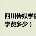 四川传媒学院学费多少钱一年（四川传媒学院学费多少）