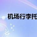 机场行李托运怎么办理（机场行李托运）