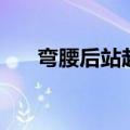 弯腰后站起来就腰疼直不起腰（弯腰）