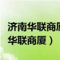 济南华联商厦集团米面粮油卡能买什么（济南华联商厦）