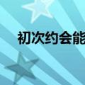 初次约会能接吻牵手嘛（初次约会接吻）
