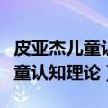 皮亚杰儿童认知理论论文参考文献（皮亚杰儿童认知理论）