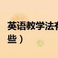 英语教学法有哪些英文表达（英语教学法有哪些）