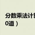 分数乘法计算题50道图片（分数乘法计算题50道）