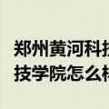 郑州黄河科技学院怎么样好不好（郑州黄河科技学院怎么样）
