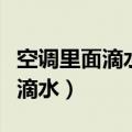 空调里面滴水是什么原因怎么解决（空调里面滴水）