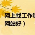 网上找工作哪个平台比较好（网上找工作哪个网站好）