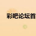 彩吧论坛首页3d开奖号（彩吧论坛首页）