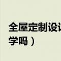 全屋定制设计师要学多久（家装设计师可以自学吗）