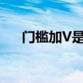 门槛加V是什么意思（加v是什么意思）