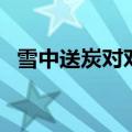 雪中送炭对对子怎么对（雪中送炭对对子）