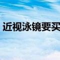 近视泳镜要买多少度（近视泳镜度数怎么选）