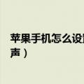 苹果手机怎么设置铃声闹钟铃声（苹果手机怎么设置其他铃声）