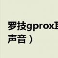 罗技gprox耳机麦克风没声音（耳机麦克风没声音）