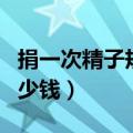 捐一次精子规定多少钱啊（捐一次精子规定多少钱）