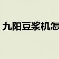 九阳豆浆机怎么用教程（九阳豆浆机怎么用）