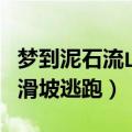 梦到泥石流山体滑坡逃不出来（梦见泥石流山滑坡逃跑）