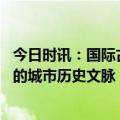 今日时讯：国际古迹遗址日主题活动走进外滩 寻迹外滩背后的城市历史文脉