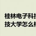 桂林电子科技大学怎么样好不好（桂林电子科技大学怎么样）
