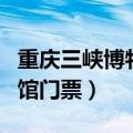 重庆三峡博物馆门票怎么预约（重庆三峡博物馆门票）