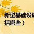 新型基础设施建设包括哪些（基础设施建设包括哪些）