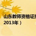 山东教师资格证报名时间2020年（山东教师资格证报名时间2013年）