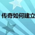 传奇如何建立行会传奇（传奇如何加入行会）