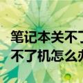 笔记本关不了机怎么办也操作不了（笔记本关不了机怎么办）
