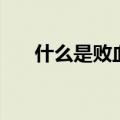 什么是败血病严重吗（什么是败血病）