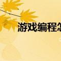 游戏编程怎么样（游戏编程要学什么）