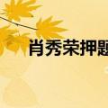 肖秀荣押题命中率2024（肖秀荣押题）