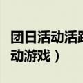 团日活动活跃气氛的小游戏（有创意的团日活动游戏）