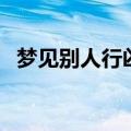 梦见别人行凶的预示（做梦梦见别人杀人）