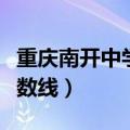 重庆南开中学分数线是多少（重庆南开中学分数线）