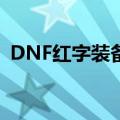 DNF红字装备105继承100（dnf红字装备）