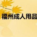 福州成人用品拿货厂家电话（福州成人用品）