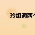 玲组词两个字一年级（玲组词两个字）