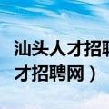 汕头人才招聘网最新招聘信息人头马（汕头人才招聘网）