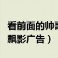 看前面的帅哥飘影广告叫什么（看前面的帅哥飘影广告）