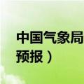 中国气象局天气预报15天（中国气象局天气预报）
