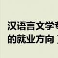 汉语言文学专业的就业前景（汉语言文学专业的就业方向）