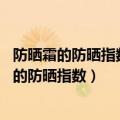 防晒霜的防晒指数值是越高越好吗 什么是防晒指数（防晒霜的防晒指数）