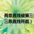 两条直线被第三条直线所截构成八个角简称（两条直线被第三条直线所截）